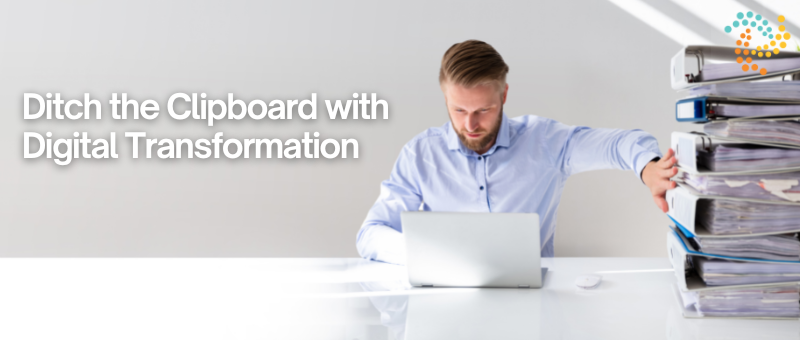 Ditch the Clipboard with Digital Transformation