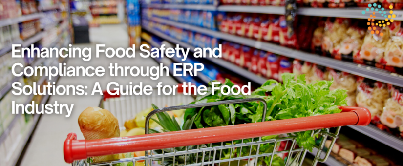 Enhancing Food Safety and Compliance through ERP Solutions: A Guide for the Food Industry