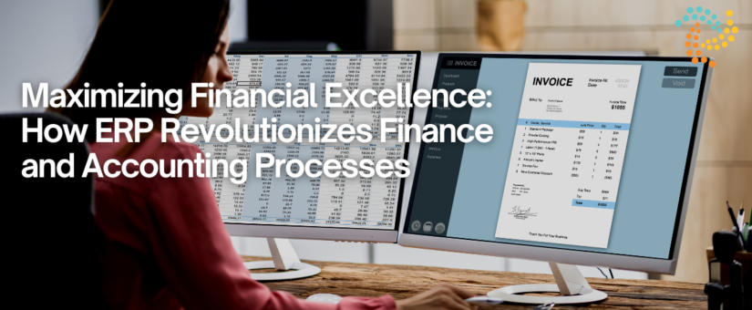 Maximizing Financial Excellence: How ERP Revolutionizes Finance and Accounting Processes