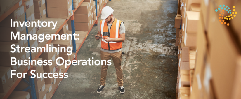 Inventory Management: Streamlining Business Operations For Success
