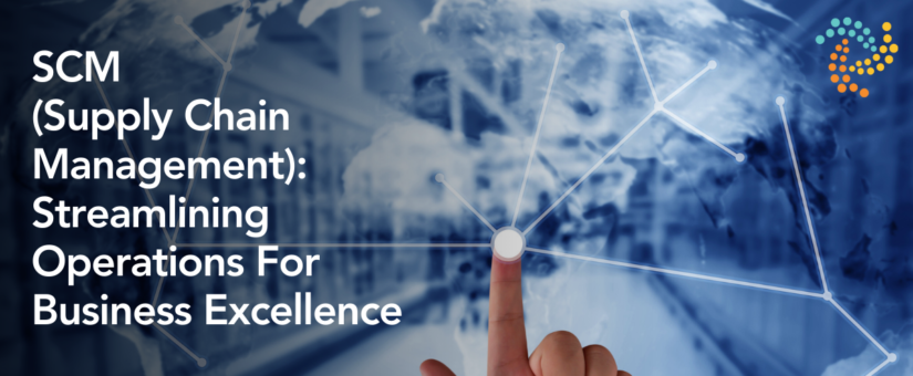 SCM (Supply Chain Management): Streamlining Operations For Business Excellence