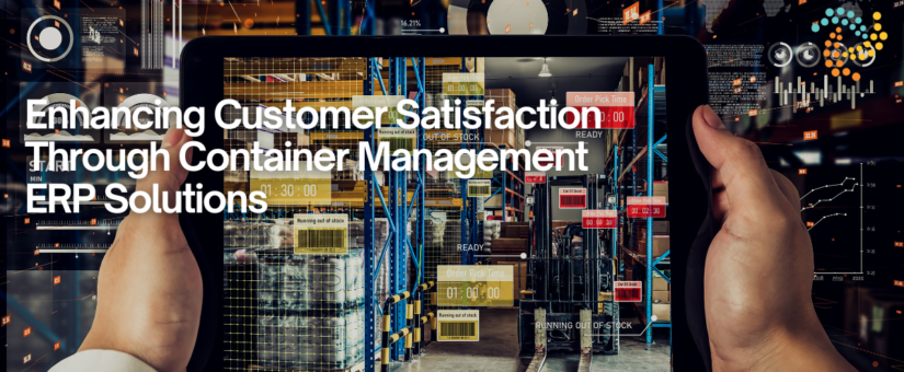 Enhancing Customer Satisfaction Through Container Management ERP Solutions