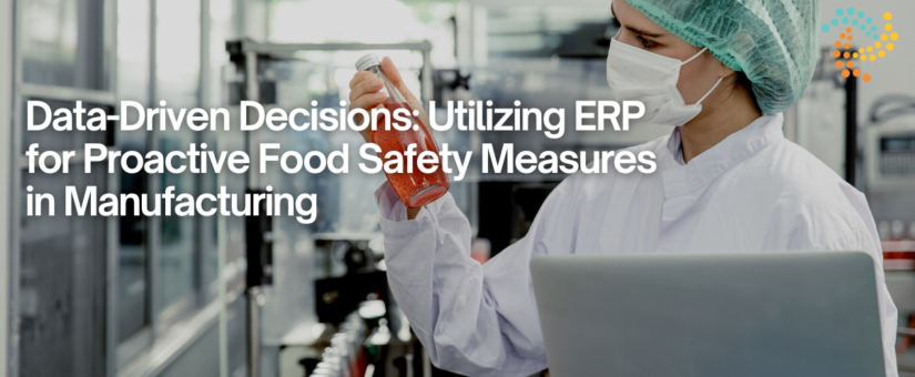 Data-Driven Decisions: Utilizing ERP for Proactive Food Safety Measures in Manufacturing