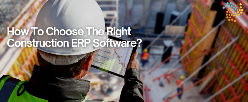How To Choose The Right Construction ERP Software?
