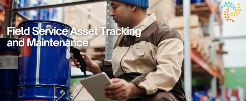 Field Service Asset Tracking and Maintenance