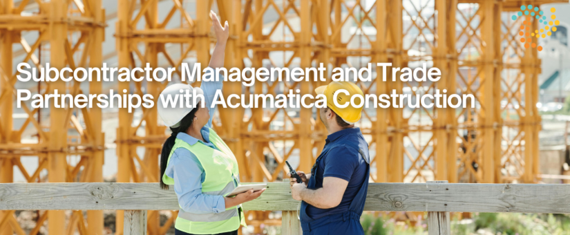 Subcontractor Management and Trade Partnerships with Acumatica Construction