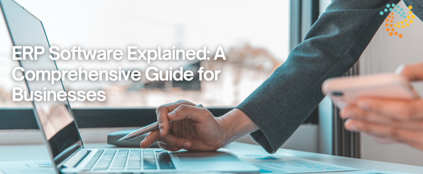 ERP Software Explained: A Comprehensive Guide for Businesses
