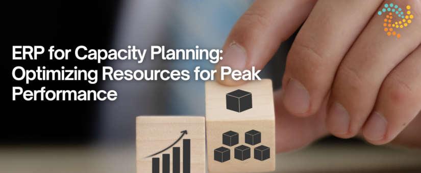 ERP for Capacity Planning: Optimizing Resources for Peak Performance