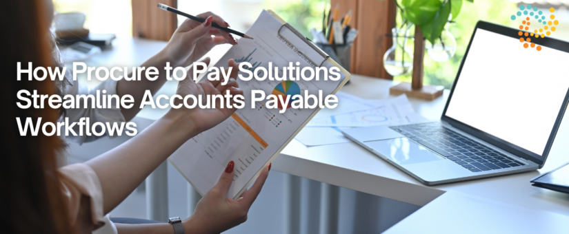 How Procure to Pay Solutions Streamline Accounts Payable Workflows