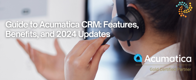 Guide to Acumatica CRM: Features, Benefits, and 2024 Updates