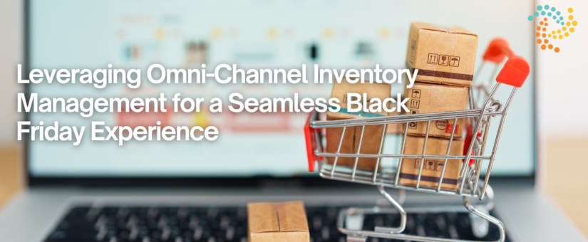 Leveraging Omni-Channel Inventory Management for a Seamless Black Friday Experience