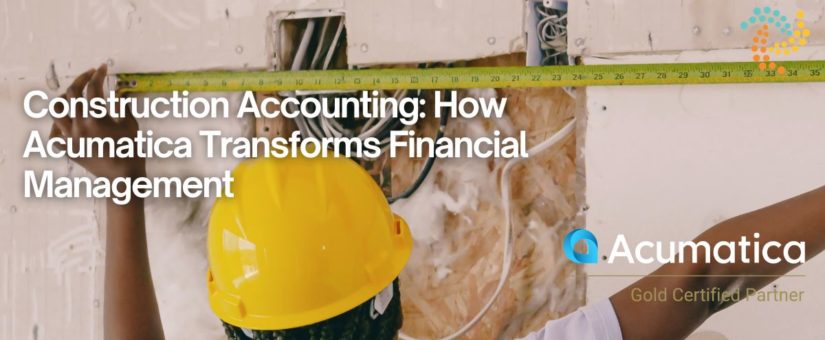Construction Accounting: How Acumatica Transforms Financial Management