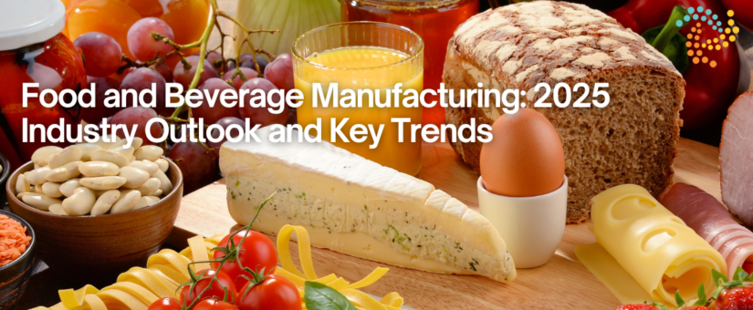 Food and Beverage Manufacturing: 2025 Industry Outlook and Key Trends