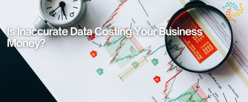 Is Inaccurate Data Costing Your Business Money?