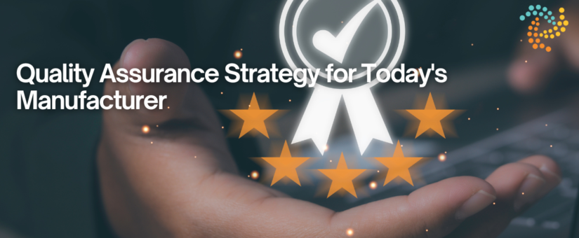 Quality Assurance Strategy for Today’s Manufacturer