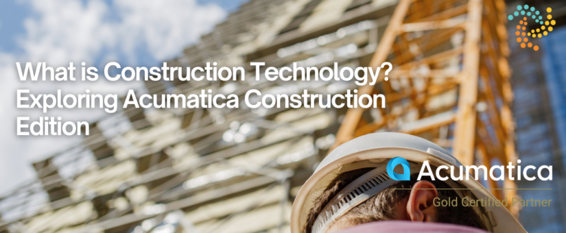 What is Construction Technology? Exploring Acumatica Construction Edition