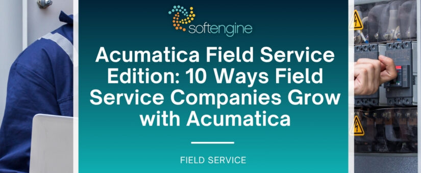 Acumatica Field Service Edition: 10 Ways Field Service Companies Grow with Acumatica