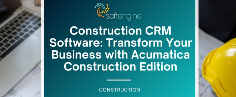 Construction CRM Software: Transform Your Business with Acumatica Construction Edition