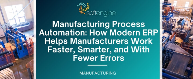 Manufacturing Process Automation: How Modern ERP Helps Manufacturers Work Faster, Smarter, and With Fewer Errors